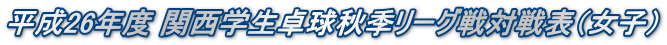 平成26年度 関西学生卓球秋季リーグ戦対戦表（女子）